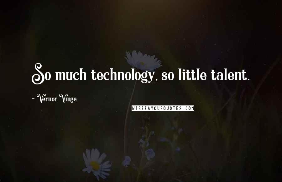 Vernor Vinge Quotes: So much technology, so little talent.