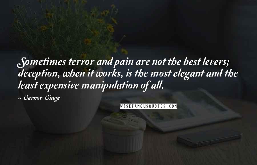 Vernor Vinge Quotes: Sometimes terror and pain are not the best levers; deception, when it works, is the most elegant and the least expensive manipulation of all.