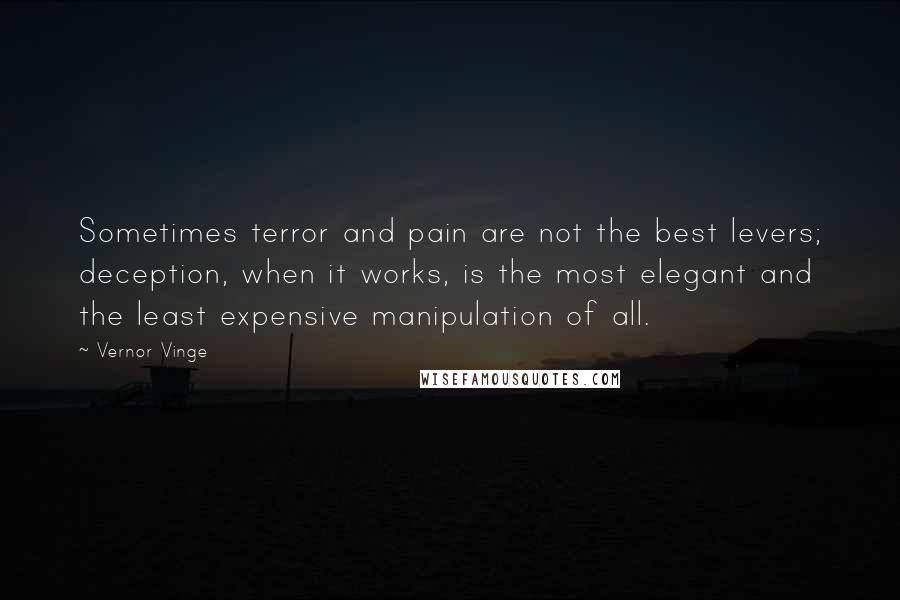 Vernor Vinge Quotes: Sometimes terror and pain are not the best levers; deception, when it works, is the most elegant and the least expensive manipulation of all.