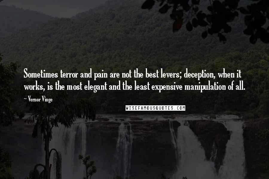 Vernor Vinge Quotes: Sometimes terror and pain are not the best levers; deception, when it works, is the most elegant and the least expensive manipulation of all.