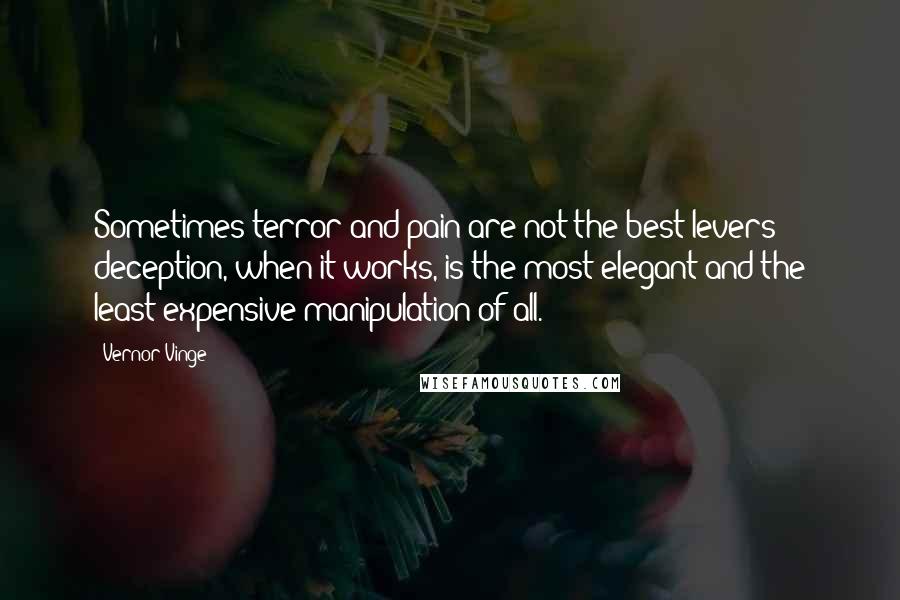 Vernor Vinge Quotes: Sometimes terror and pain are not the best levers; deception, when it works, is the most elegant and the least expensive manipulation of all.