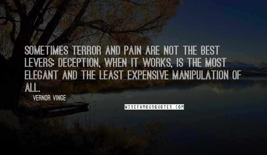 Vernor Vinge Quotes: Sometimes terror and pain are not the best levers; deception, when it works, is the most elegant and the least expensive manipulation of all.