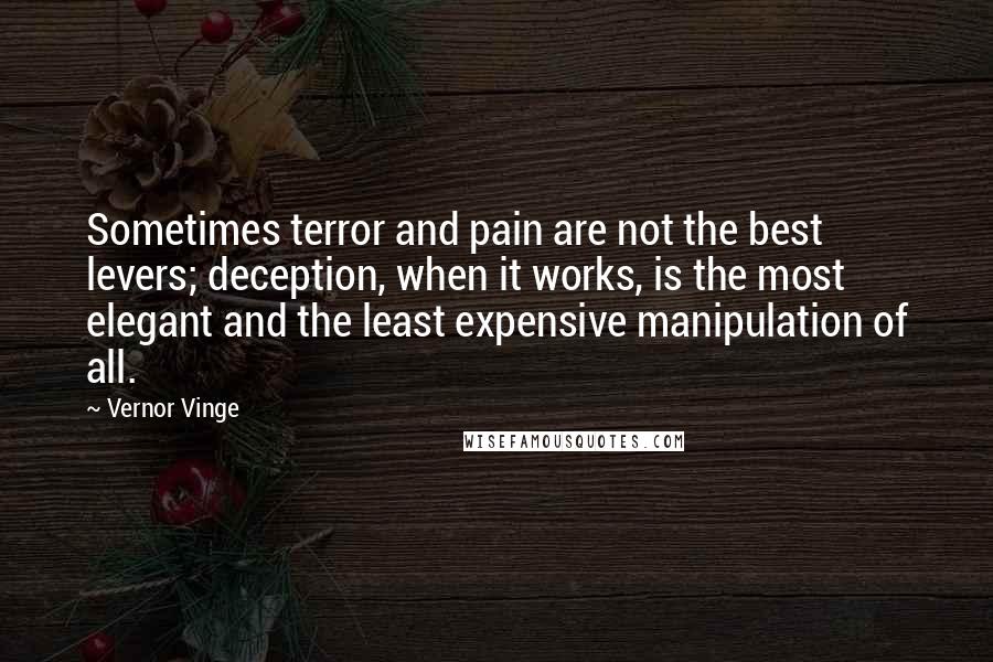 Vernor Vinge Quotes: Sometimes terror and pain are not the best levers; deception, when it works, is the most elegant and the least expensive manipulation of all.