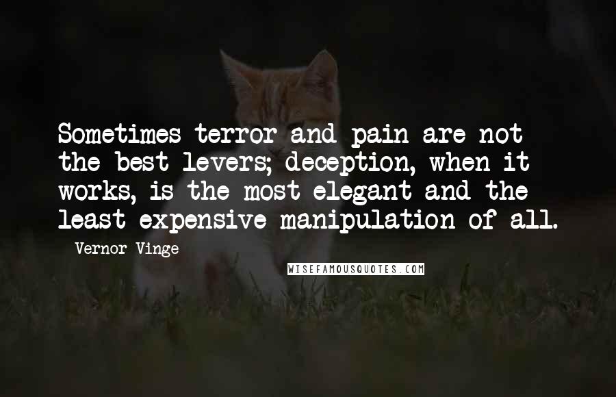 Vernor Vinge Quotes: Sometimes terror and pain are not the best levers; deception, when it works, is the most elegant and the least expensive manipulation of all.