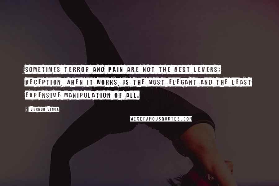 Vernor Vinge Quotes: Sometimes terror and pain are not the best levers; deception, when it works, is the most elegant and the least expensive manipulation of all.