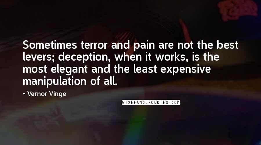 Vernor Vinge Quotes: Sometimes terror and pain are not the best levers; deception, when it works, is the most elegant and the least expensive manipulation of all.