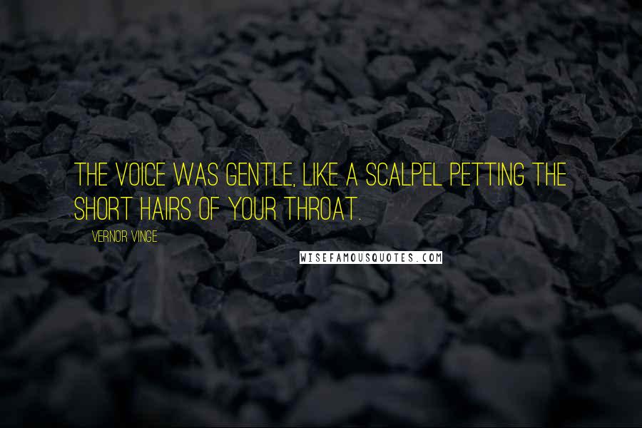 Vernor Vinge Quotes: The voice was gentle, like a scalpel petting the short hairs of your throat.