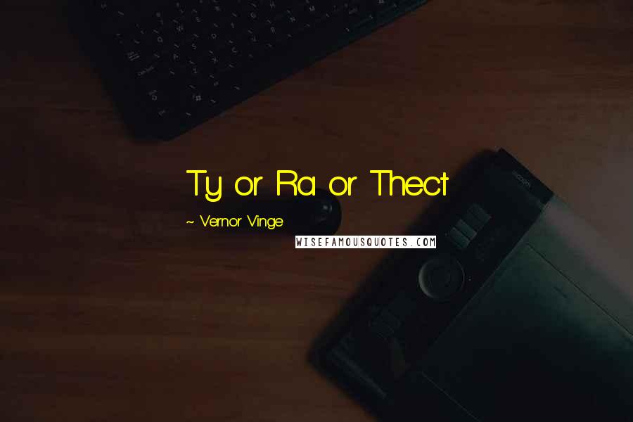 Vernor Vinge Quotes: Ty or Ra or Thect