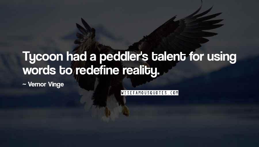 Vernor Vinge Quotes: Tycoon had a peddler's talent for using words to redefine reality.