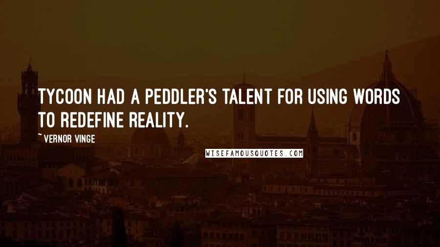 Vernor Vinge Quotes: Tycoon had a peddler's talent for using words to redefine reality.
