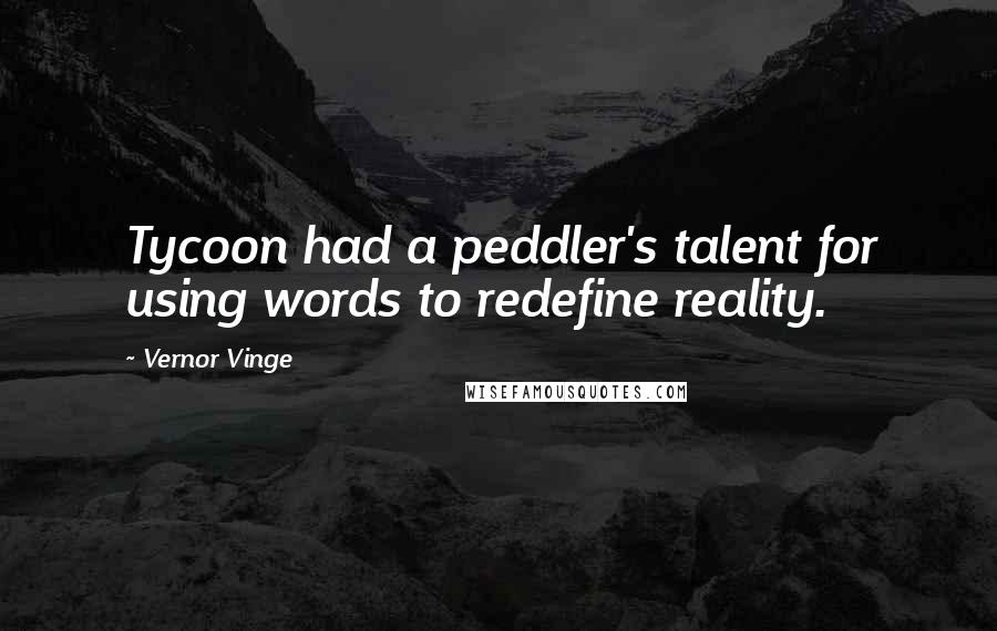 Vernor Vinge Quotes: Tycoon had a peddler's talent for using words to redefine reality.