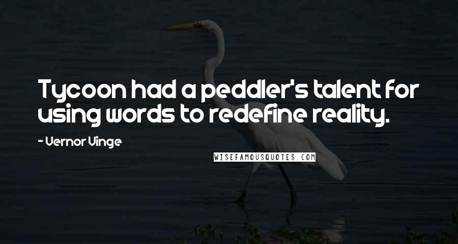 Vernor Vinge Quotes: Tycoon had a peddler's talent for using words to redefine reality.