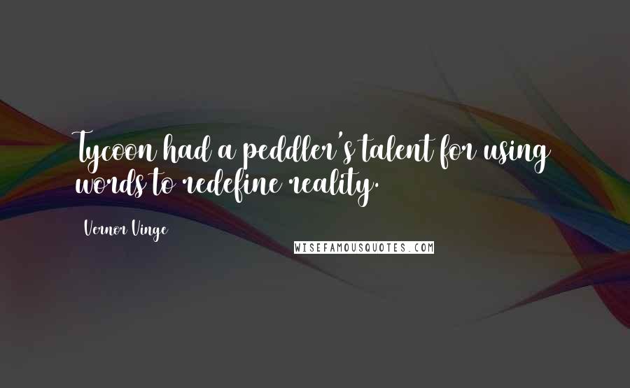 Vernor Vinge Quotes: Tycoon had a peddler's talent for using words to redefine reality.