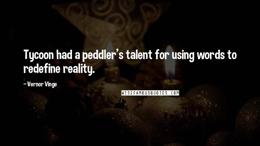 Vernor Vinge Quotes: Tycoon had a peddler's talent for using words to redefine reality.