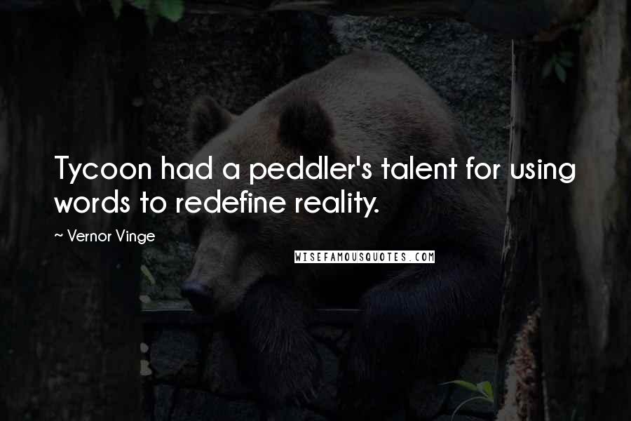 Vernor Vinge Quotes: Tycoon had a peddler's talent for using words to redefine reality.