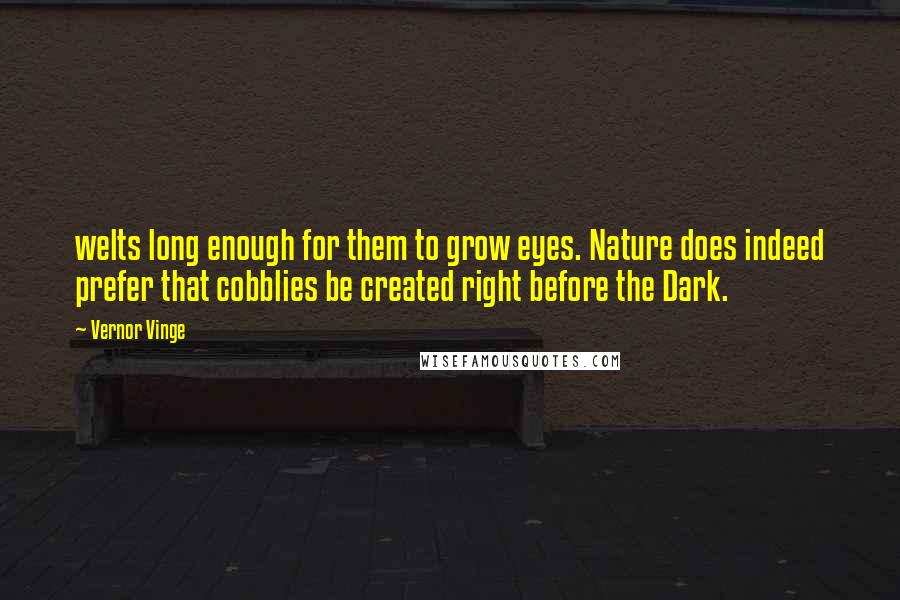 Vernor Vinge Quotes: welts long enough for them to grow eyes. Nature does indeed prefer that cobblies be created right before the Dark.