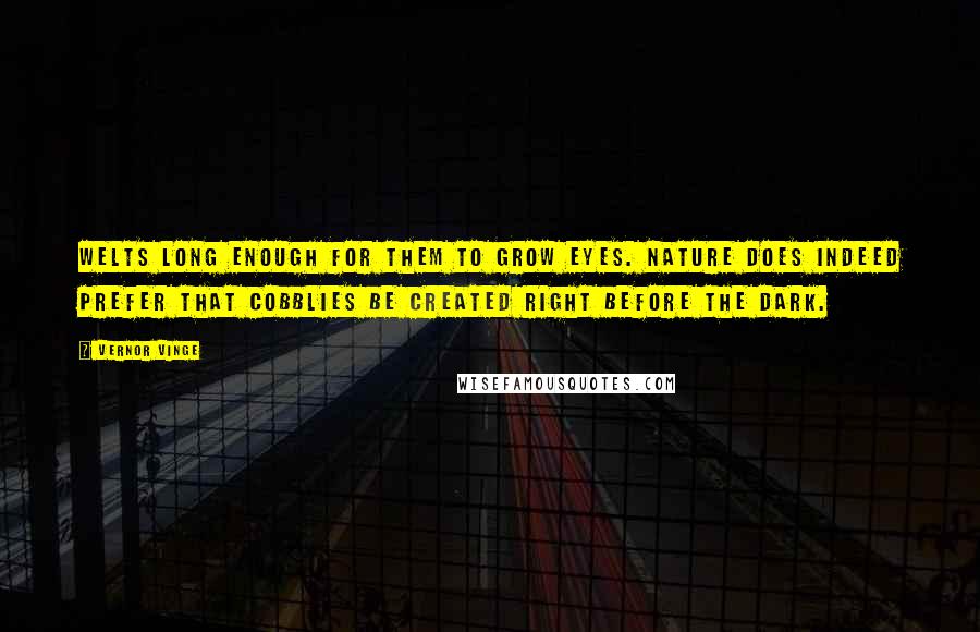 Vernor Vinge Quotes: welts long enough for them to grow eyes. Nature does indeed prefer that cobblies be created right before the Dark.