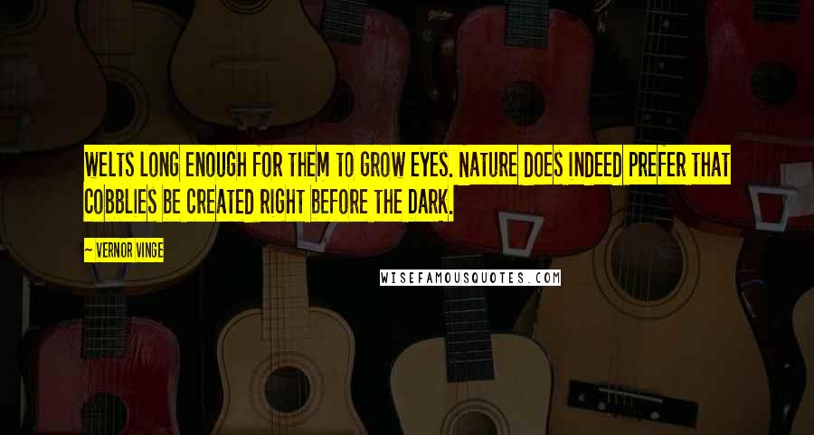 Vernor Vinge Quotes: welts long enough for them to grow eyes. Nature does indeed prefer that cobblies be created right before the Dark.