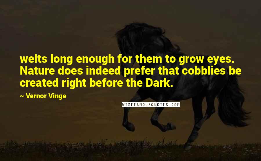 Vernor Vinge Quotes: welts long enough for them to grow eyes. Nature does indeed prefer that cobblies be created right before the Dark.