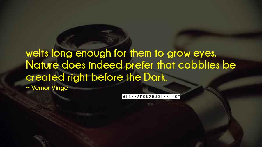 Vernor Vinge Quotes: welts long enough for them to grow eyes. Nature does indeed prefer that cobblies be created right before the Dark.