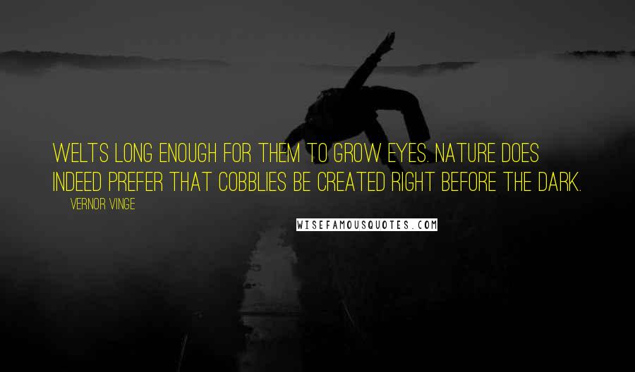 Vernor Vinge Quotes: welts long enough for them to grow eyes. Nature does indeed prefer that cobblies be created right before the Dark.