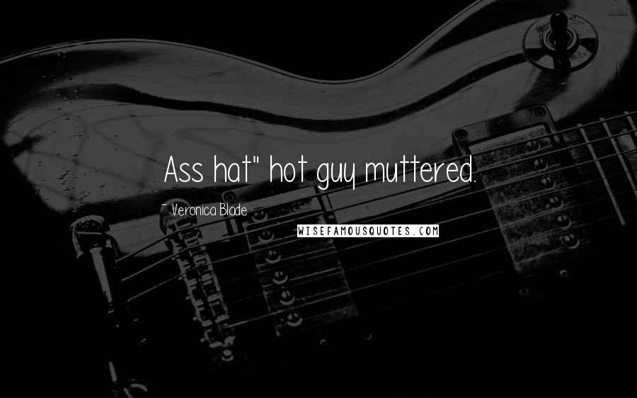 Veronica Blade Quotes: Ass hat" hot guy muttered.