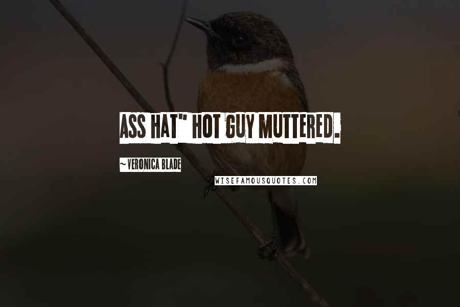 Veronica Blade Quotes: Ass hat" hot guy muttered.