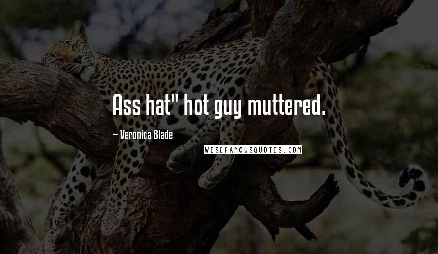 Veronica Blade Quotes: Ass hat" hot guy muttered.