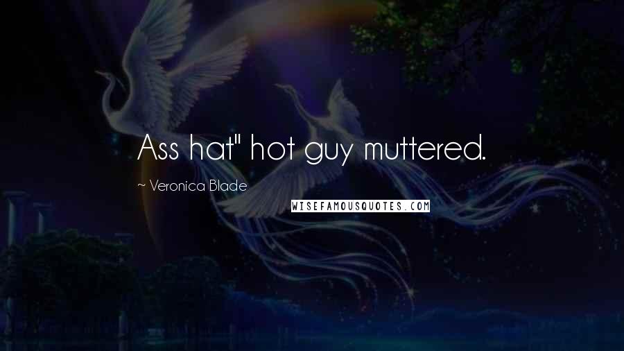 Veronica Blade Quotes: Ass hat" hot guy muttered.