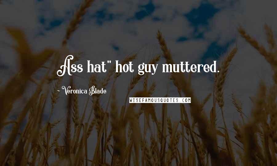 Veronica Blade Quotes: Ass hat" hot guy muttered.