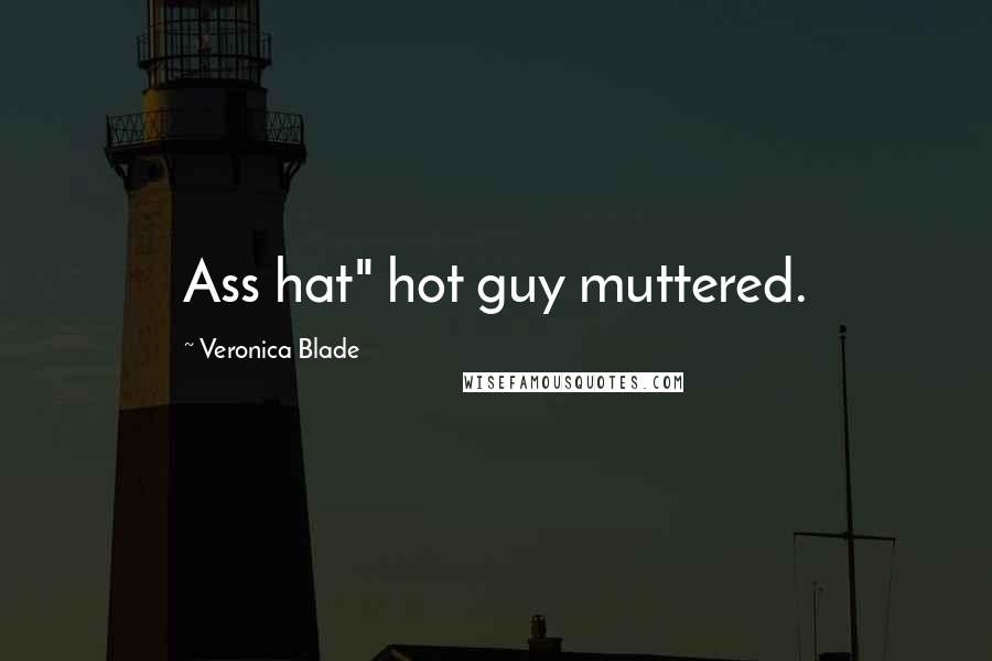 Veronica Blade Quotes: Ass hat" hot guy muttered.