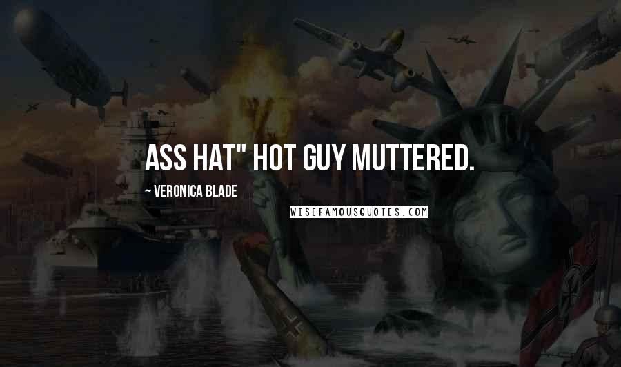 Veronica Blade Quotes: Ass hat" hot guy muttered.