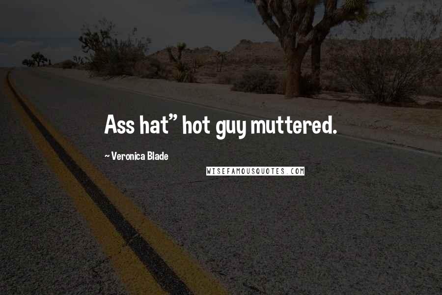 Veronica Blade Quotes: Ass hat" hot guy muttered.