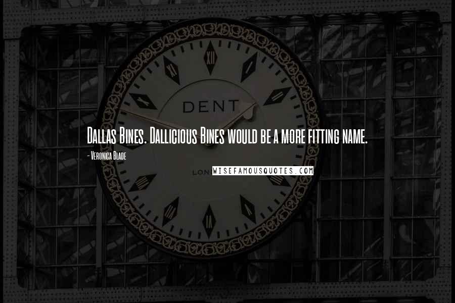 Veronica Blade Quotes: Dallas Bines. Dallicious Bines would be a more fitting name.