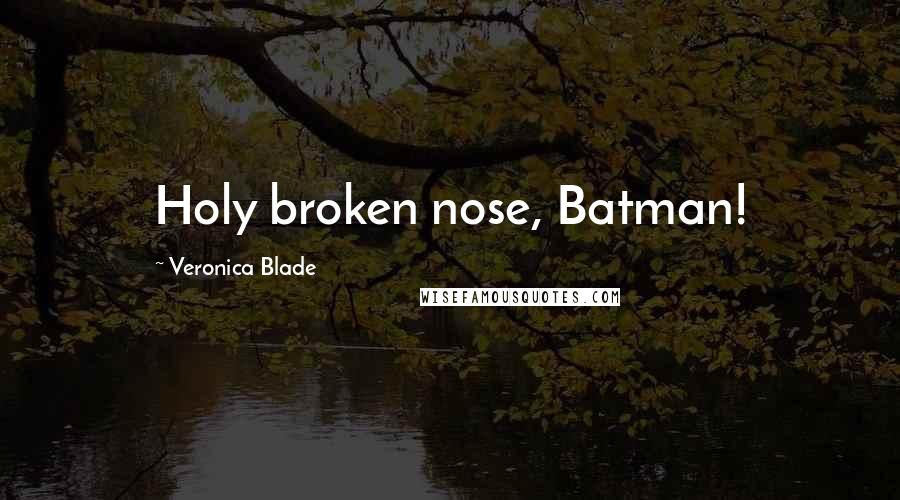 Veronica Blade Quotes: Holy broken nose, Batman!