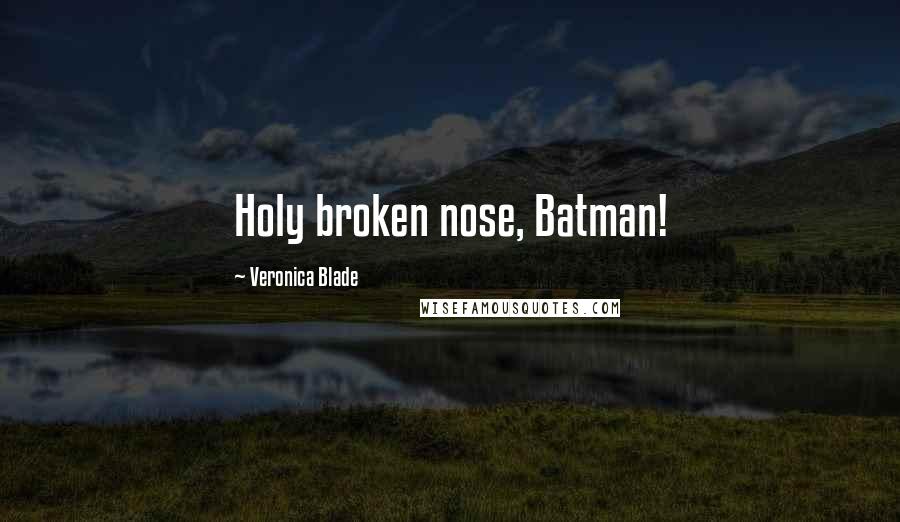 Veronica Blade Quotes: Holy broken nose, Batman!