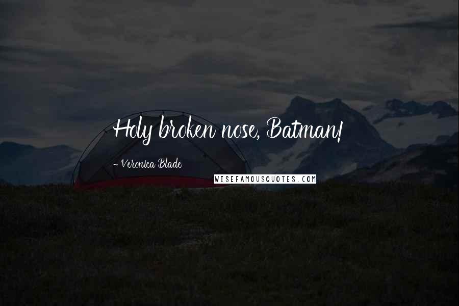 Veronica Blade Quotes: Holy broken nose, Batman!