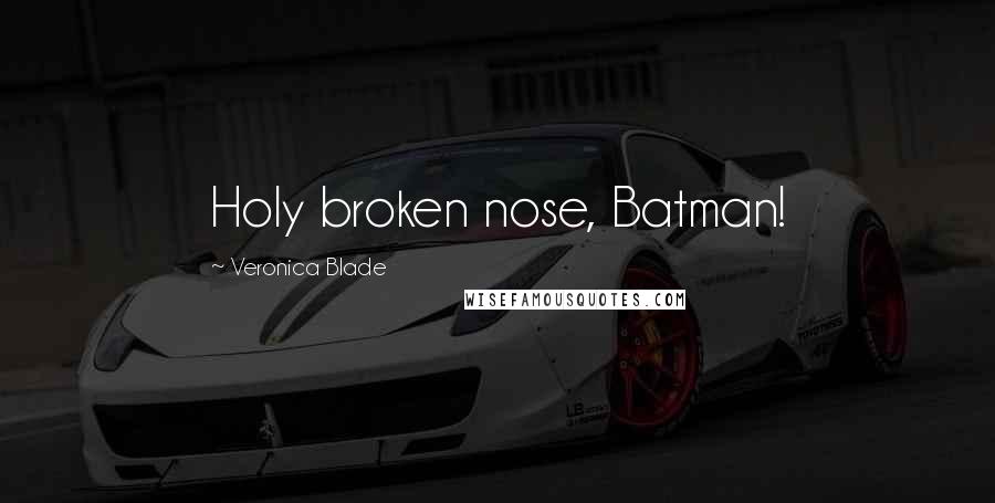 Veronica Blade Quotes: Holy broken nose, Batman!
