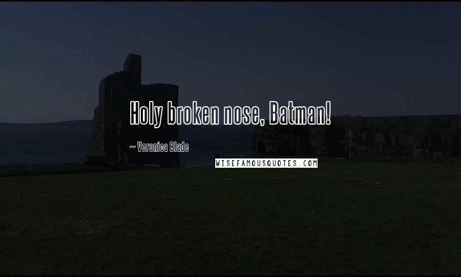 Veronica Blade Quotes: Holy broken nose, Batman!