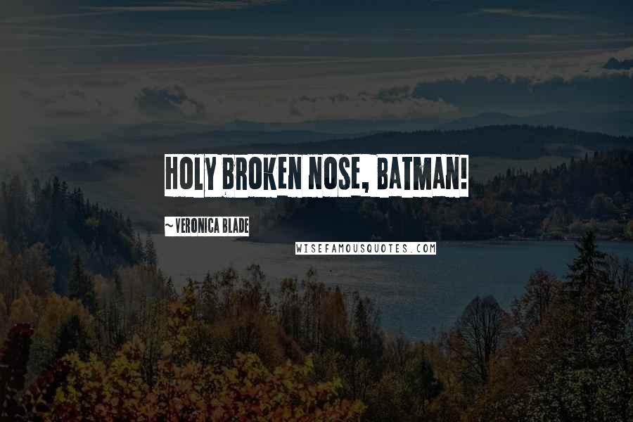Veronica Blade Quotes: Holy broken nose, Batman!