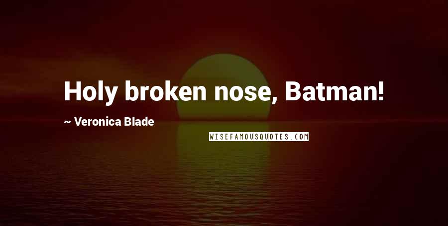 Veronica Blade Quotes: Holy broken nose, Batman!