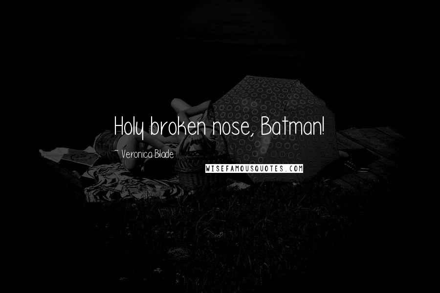 Veronica Blade Quotes: Holy broken nose, Batman!