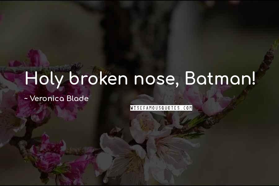Veronica Blade Quotes: Holy broken nose, Batman!
