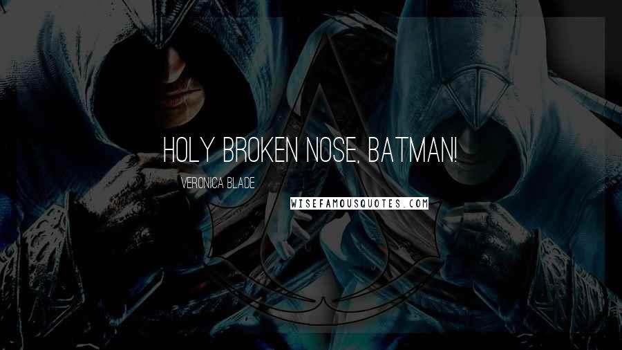 Veronica Blade Quotes: Holy broken nose, Batman!