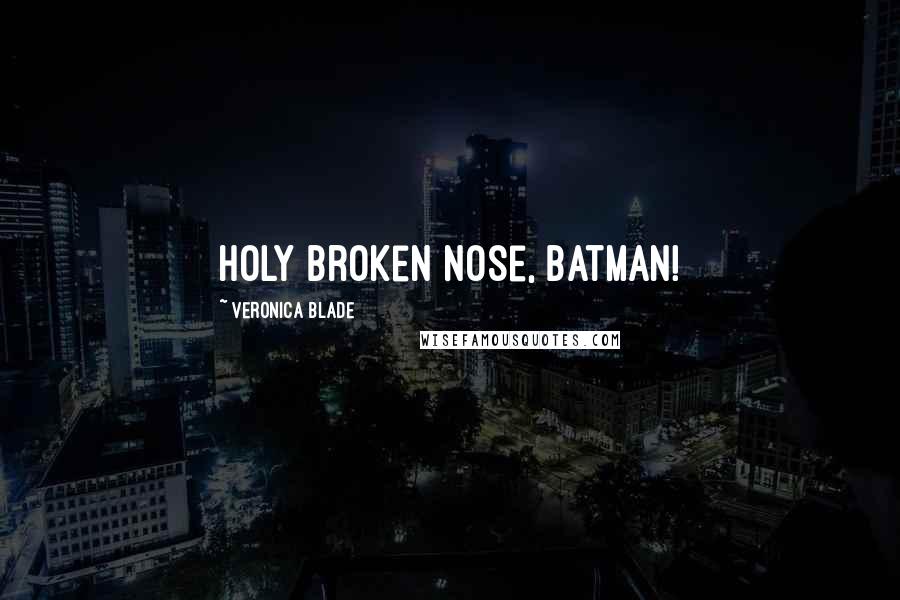 Veronica Blade Quotes: Holy broken nose, Batman!