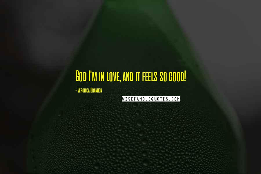 Veronica Brannon Quotes: God I'm in love, and it feels so good!