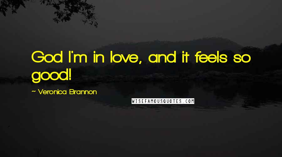 Veronica Brannon Quotes: God I'm in love, and it feels so good!
