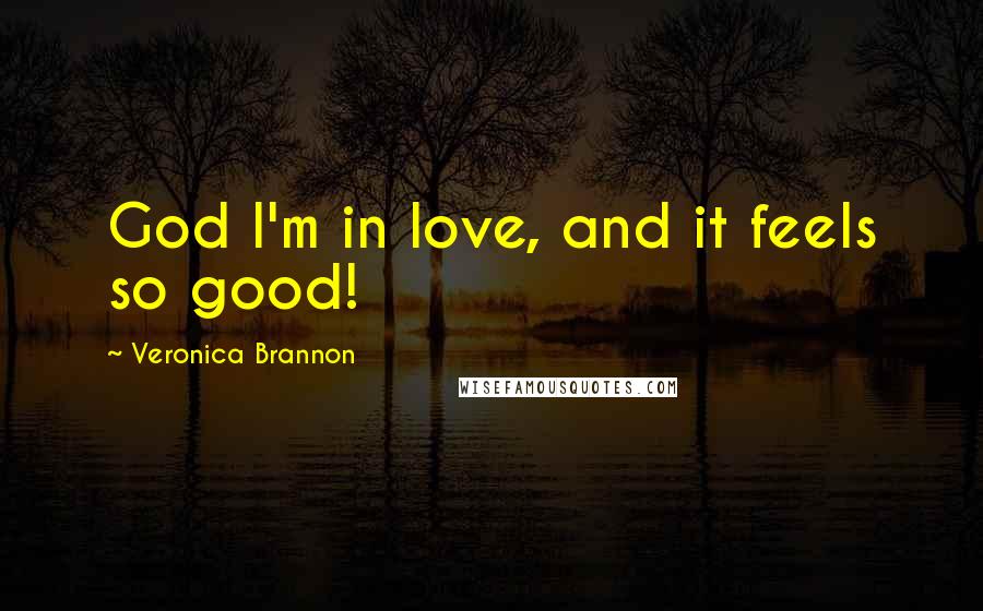 Veronica Brannon Quotes: God I'm in love, and it feels so good!