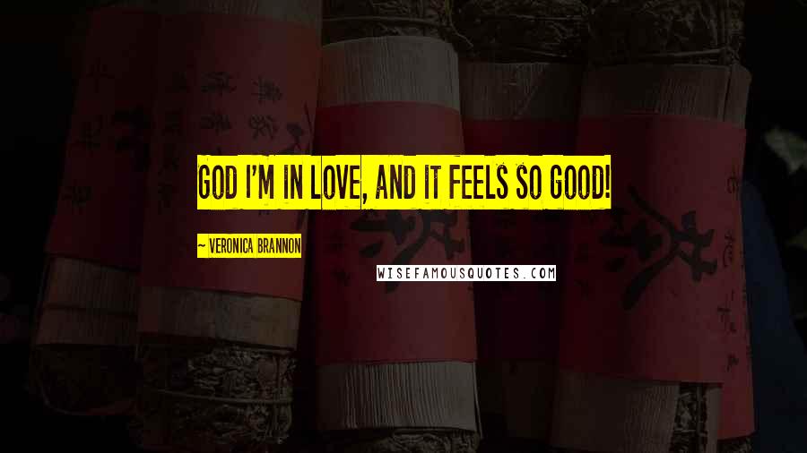Veronica Brannon Quotes: God I'm in love, and it feels so good!