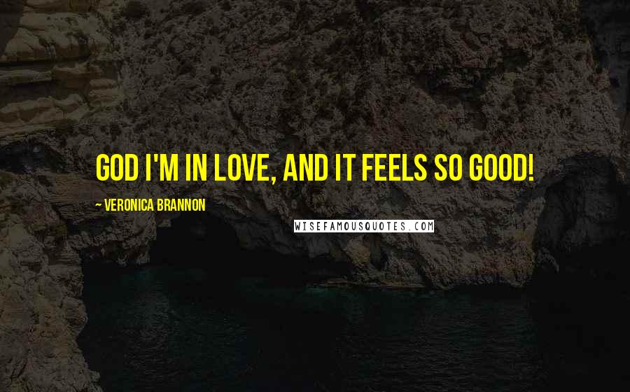 Veronica Brannon Quotes: God I'm in love, and it feels so good!